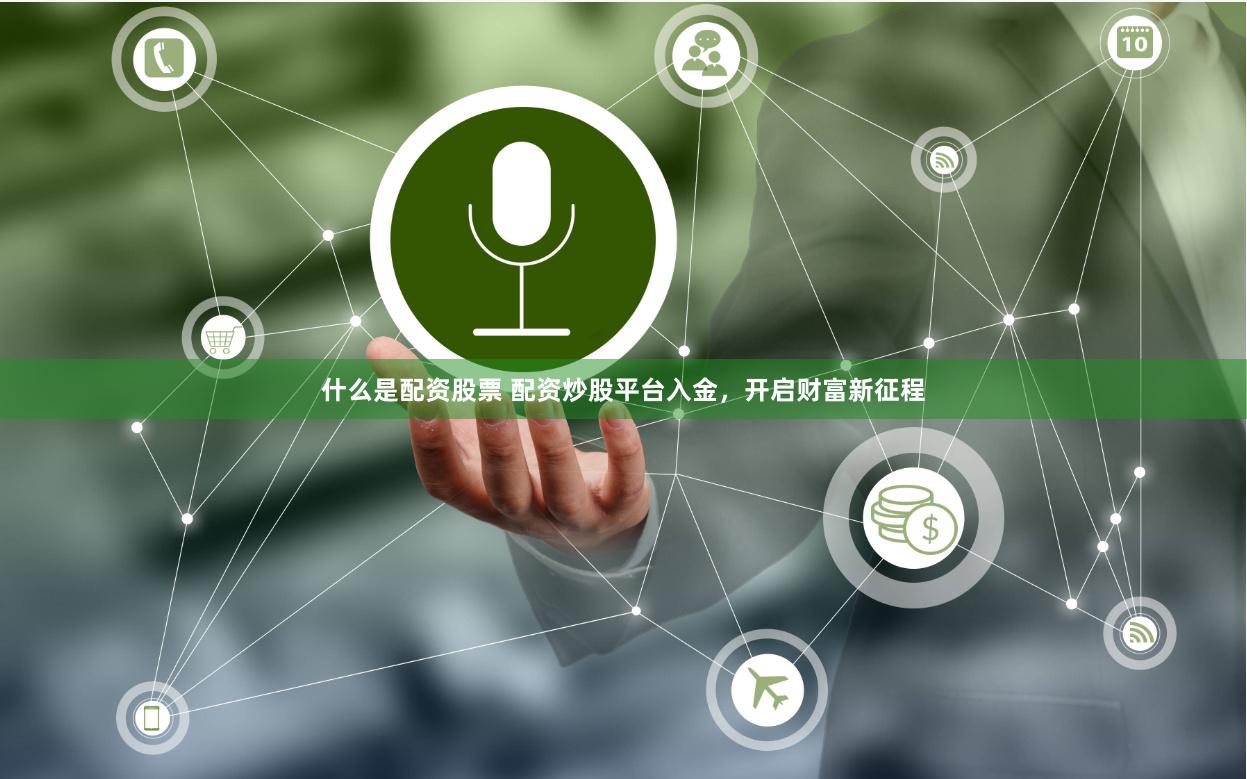 什么是配资股票 配资炒股平台入金，开启财富新征程
