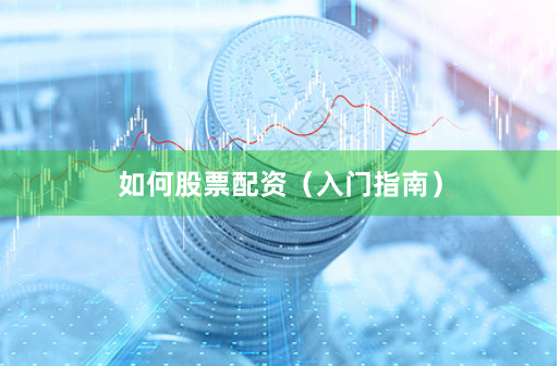 如何股票配资（入门指南）