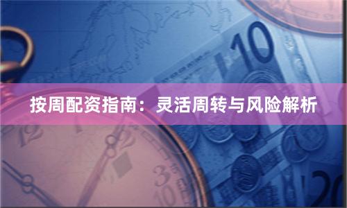 按周配资指南:灵活周转与风险解析